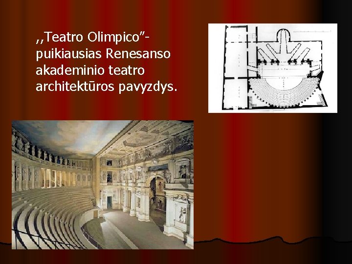 , , Teatro Olimpico”puikiausias Renesanso akademinio teatro architektūros pavyzdys. 