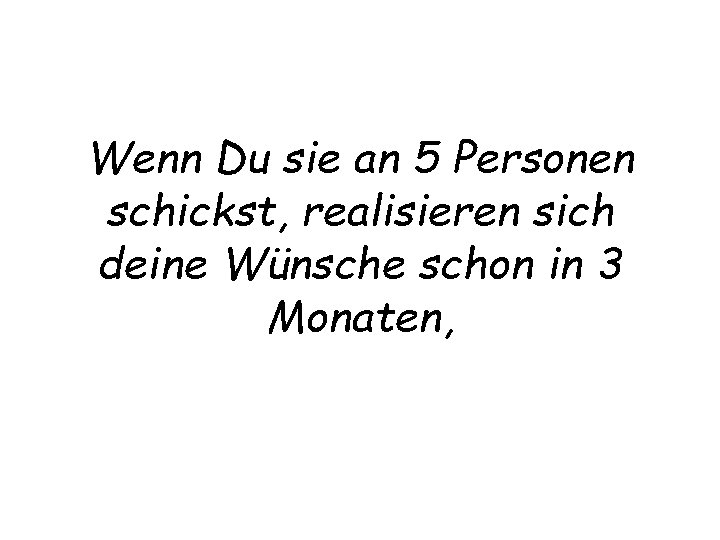 Wenn Du sie an 5 Personen schickst, realisieren sich deine Wünsche schon in 3