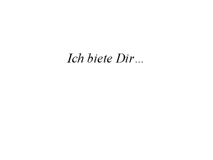 Ich biete Dir… 