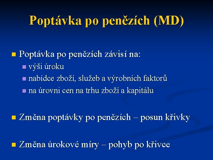 Poptávka po penězích (MD) n Poptávka po penězích závisí na: výši úroku n nabídce