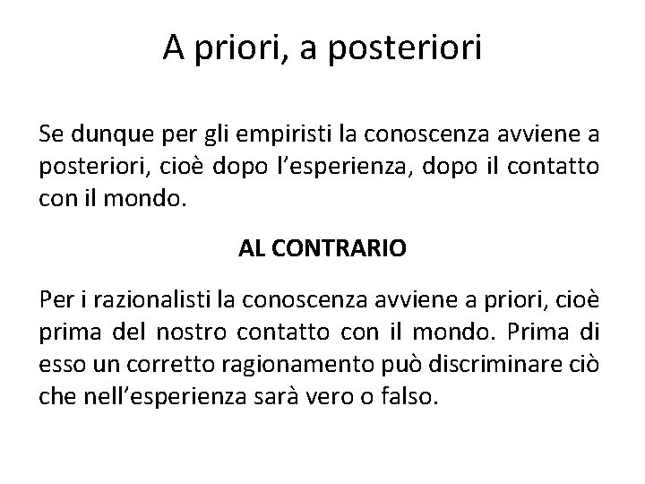 A priori, a posteriori Se dunque per gli empiristi la conoscenza avviene a posteriori,