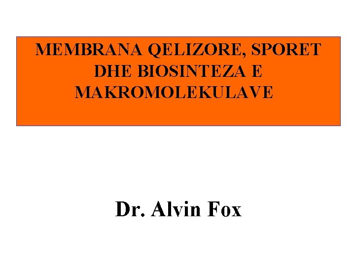 MEMBRANA QELIZORE, SPORET DHE BIOSINTEZA E MAKROMOLEKULAVE Dr. Alvin Fox 