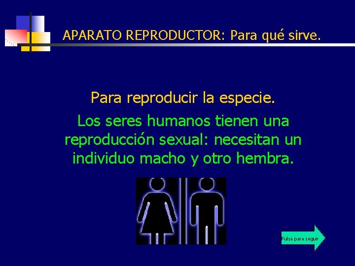 APARATO REPRODUCTOR: Para qué sirve. Para reproducir la especie. Los seres humanos tienen una