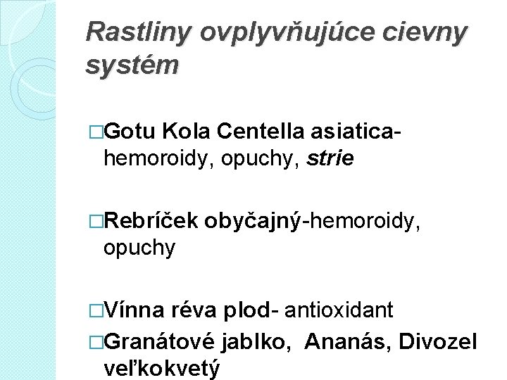 Rastliny ovplyvňujúce cievny systém �Gotu Kola Centella asiaticahemoroidy, opuchy, strie �Rebríček obyčajný-hemoroidy, opuchy �Vínna