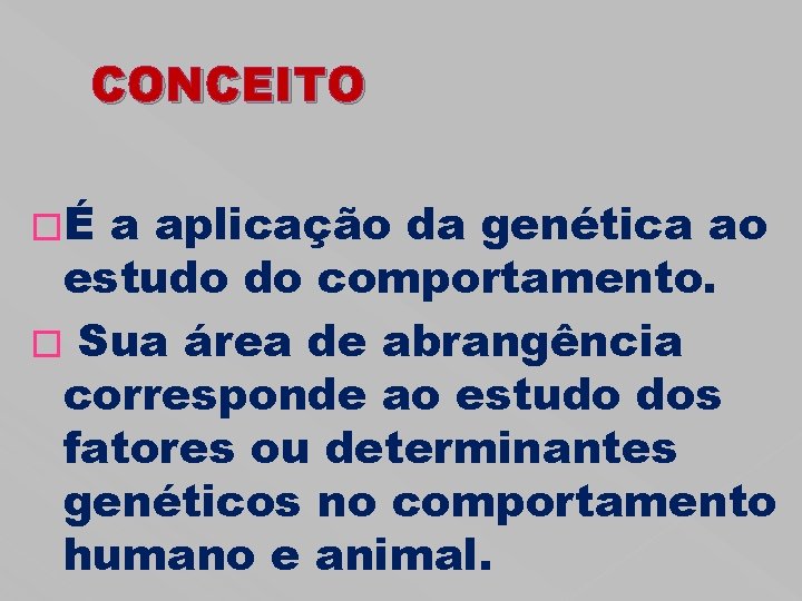 CONCEITO �É a aplicação da genética ao estudo do comportamento. � Sua área de