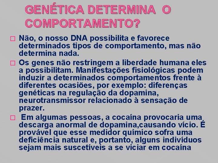 GENÉTICA DETERMINA O COMPORTAMENTO? Não, o nosso DNA possibilita e favorece determinados tipos de