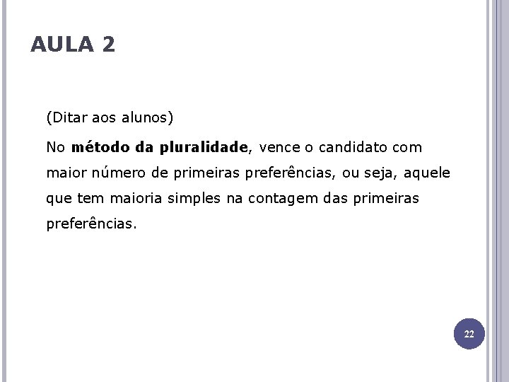 AULA 2 (Ditar aos alunos) No método da pluralidade, vence o candidato com maior