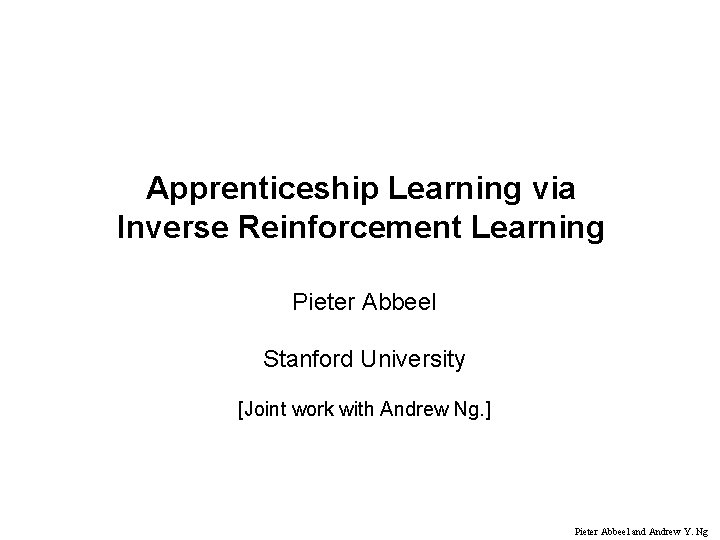 Apprenticeship Learning via Inverse Reinforcement Learning Pieter Abbeel Stanford University [Joint work with Andrew
