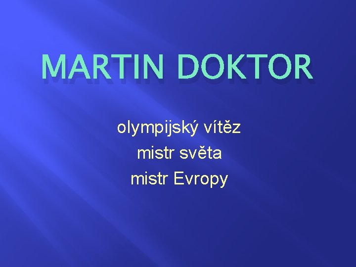 MARTIN DOKTOR olympijský vítěz mistr světa mistr Evropy 