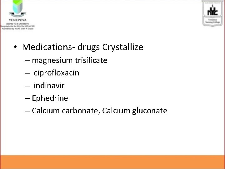 • Medications- drugs Crystallize – magnesium trisilicate – ciprofloxacin – indinavir – Ephedrine • Medications- drugs Crystallize – magnesium trisilicate – ciprofloxacin – indinavir – Ephedrine