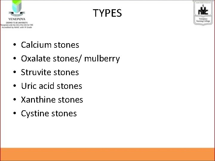 TYPES • • • Calcium stones Oxalate stones/ mulberry Struvite stones Uric acid stones TYPES • • • Calcium stones Oxalate stones/ mulberry Struvite stones Uric acid stones