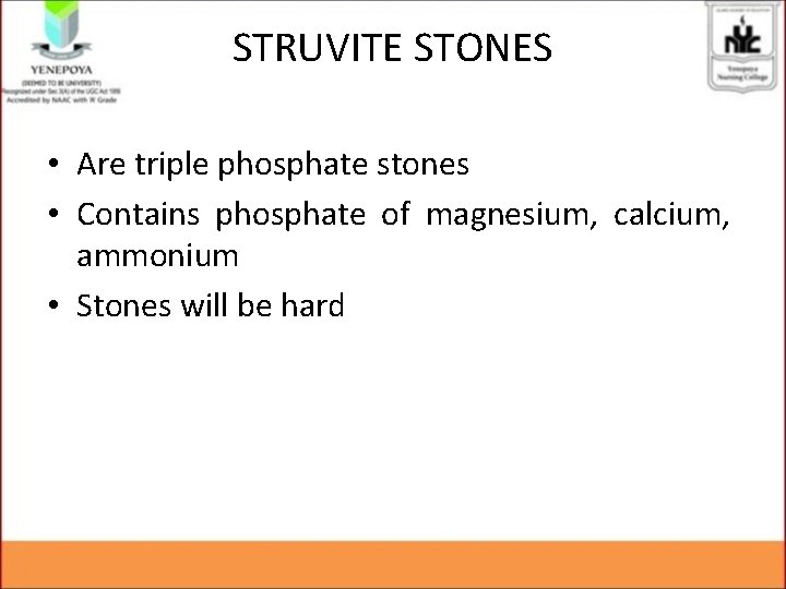 STRUVITE STONES • Are triple phosphate stones • Contains phosphate of magnesium, calcium, ammonium STRUVITE STONES • Are triple phosphate stones • Contains phosphate of magnesium, calcium, ammonium