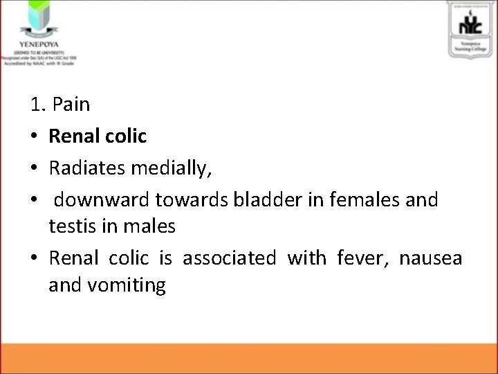 1. Pain • Renal colic • Radiates medially, • downward towards bladder in females 1. Pain • Renal colic • Radiates medially, • downward towards bladder in females