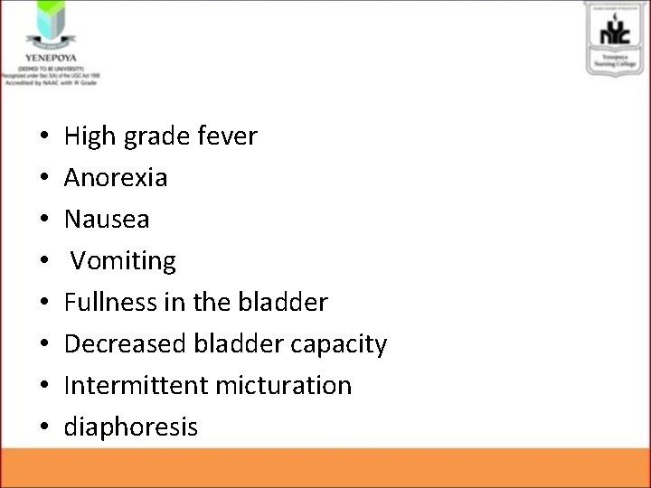 • • High grade fever Anorexia Nausea Vomiting Fullness in the bladder Decreased • • High grade fever Anorexia Nausea Vomiting Fullness in the bladder Decreased