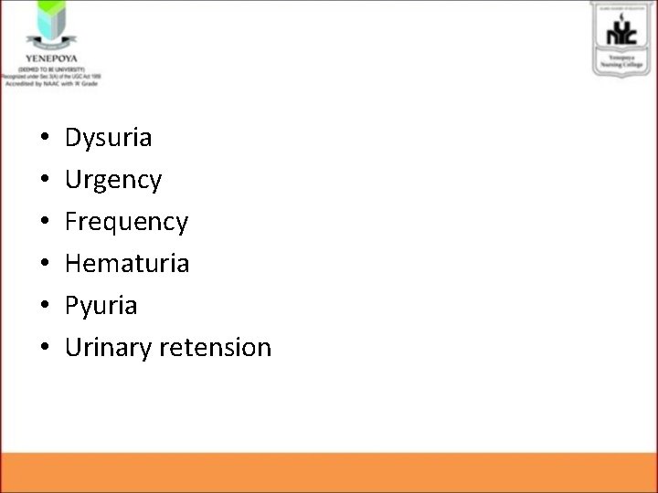 • • • Dysuria Urgency Frequency Hematuria Pyuria Urinary retension • • • Dysuria Urgency Frequency Hematuria Pyuria Urinary retension