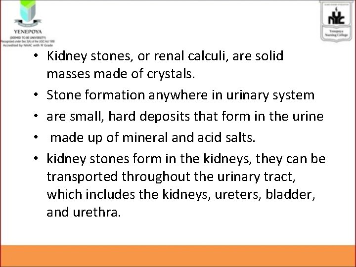 • Kidney stones, or renal calculi, are solid masses made of crystals. • • Kidney stones, or renal calculi, are solid masses made of crystals. •
