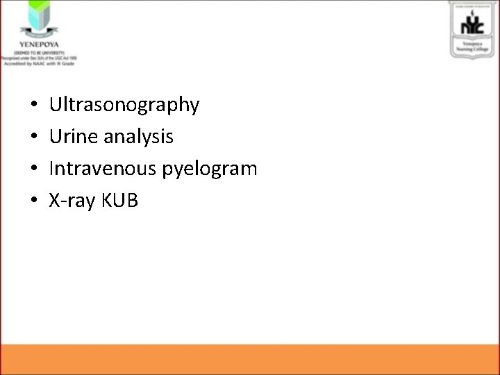 • • Ultrasonography Urine analysis Intravenous pyelogram X-ray KUB • • Ultrasonography Urine analysis Intravenous pyelogram X-ray KUB
