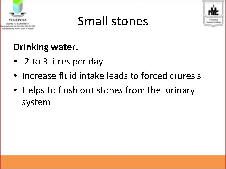 Small stones Drinking water. • 2 to 3 litres per day • Increase fluid Small stones Drinking water. • 2 to 3 litres per day • Increase fluid