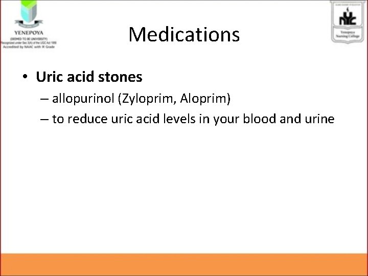 Medications • Uric acid stones – allopurinol (Zyloprim, Aloprim) – to reduce uric acid Medications • Uric acid stones – allopurinol (Zyloprim, Aloprim) – to reduce uric acid