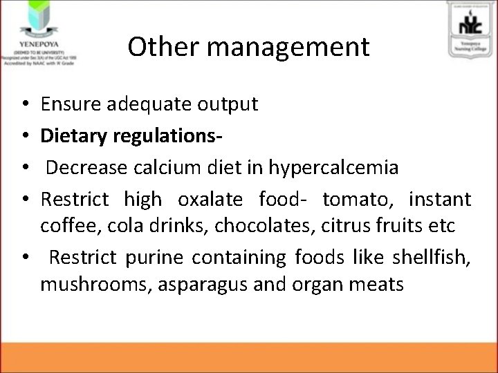 Other management Ensure adequate output Dietary regulations Decrease calcium diet in hypercalcemia Restrict high Other management Ensure adequate output Dietary regulations Decrease calcium diet in hypercalcemia Restrict high
