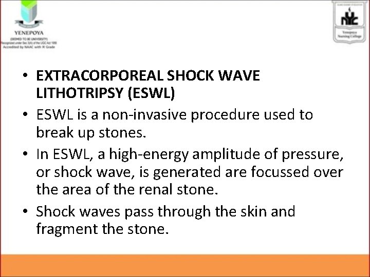 • EXTRACORPOREAL SHOCK WAVE LITHOTRIPSY (ESWL) • ESWL is a non-invasive procedure used • EXTRACORPOREAL SHOCK WAVE LITHOTRIPSY (ESWL) • ESWL is a non-invasive procedure used