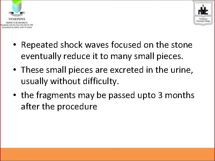 • Repeated shock waves focused on the stone eventually reduce it to many • Repeated shock waves focused on the stone eventually reduce it to many