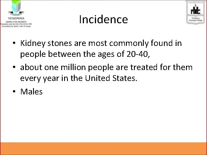 Incidence • Kidney stones are most commonly found in people between the ages of Incidence • Kidney stones are most commonly found in people between the ages of