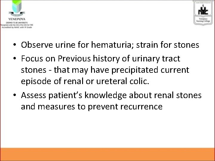 • Observe urine for hematuria; strain for stones • Focus on Previous history • Observe urine for hematuria; strain for stones • Focus on Previous history