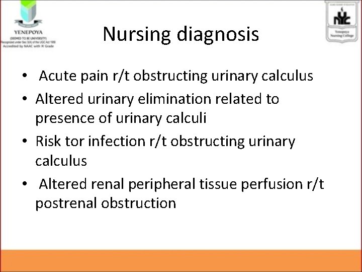 Nursing diagnosis • Acute pain r/t obstructing urinary calculus • Altered urinary elimination related Nursing diagnosis • Acute pain r/t obstructing urinary calculus • Altered urinary elimination related