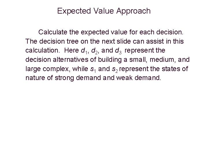 Expected Value Approach Calculate the expected value for each decision. The decision tree on