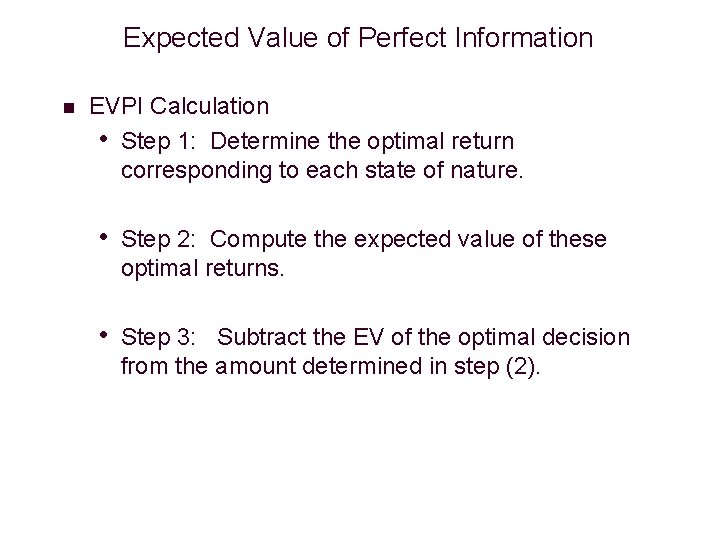 Expected Value of Perfect Information n EVPI Calculation • Step 1: Determine the optimal