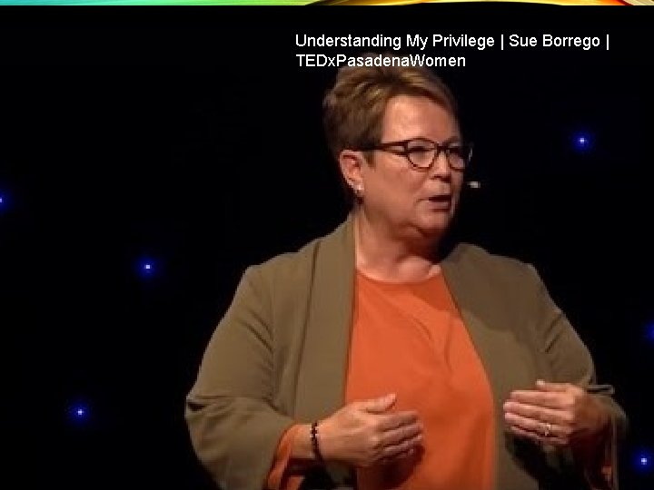 Understanding My Privilege | Sue Borrego | TEDx. Pasadena. Women Understanding My Privilege | Sue Borrego | TEDx. Pasadena. Women