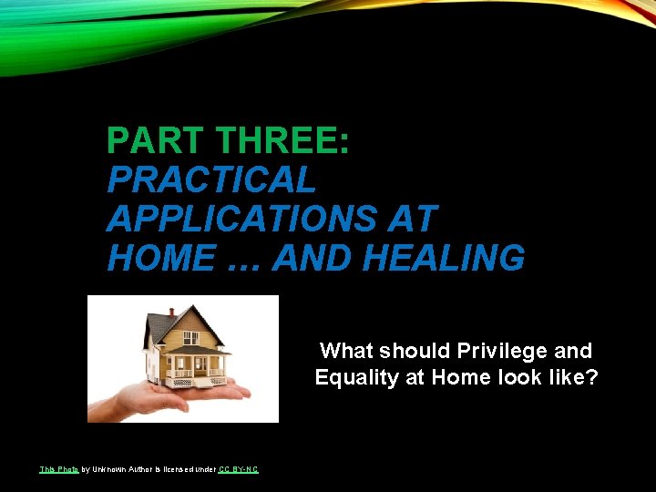 PART THREE: PRACTICAL APPLICATIONS AT HOME … AND HEALING What should Privilege and Equality PART THREE: PRACTICAL APPLICATIONS AT HOME … AND HEALING What should Privilege and Equality