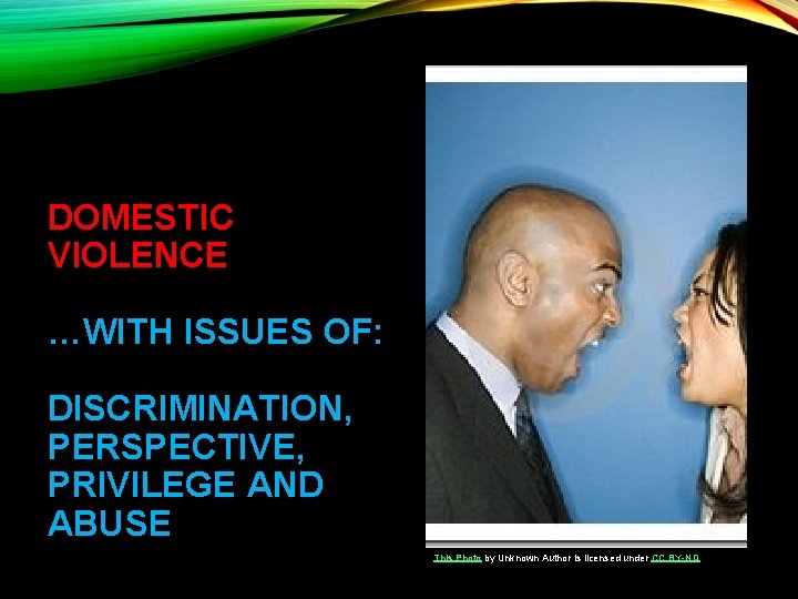 DOMESTIC VIOLENCE …WITH ISSUES OF: DISCRIMINATION, PERSPECTIVE, PRIVILEGE AND ABUSE This Photo by Unknown DOMESTIC VIOLENCE …WITH ISSUES OF: DISCRIMINATION, PERSPECTIVE, PRIVILEGE AND ABUSE This Photo by Unknown