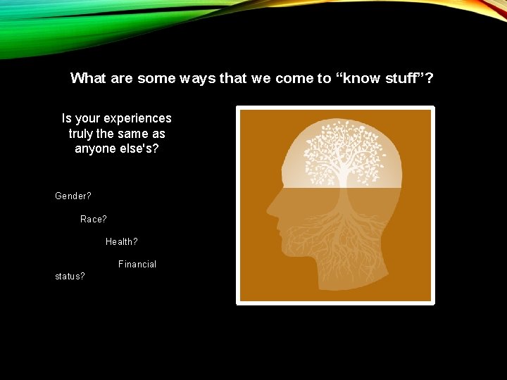 What are some ways that we come to “know stuff”? Is your experiences truly What are some ways that we come to “know stuff”? Is your experiences truly