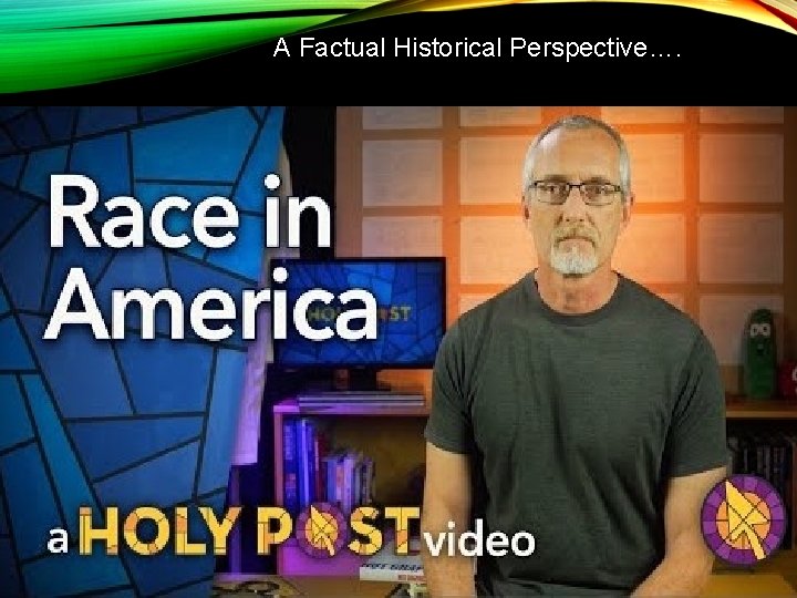A Factual Historical Perspective…. A Factual Historical Perspective….