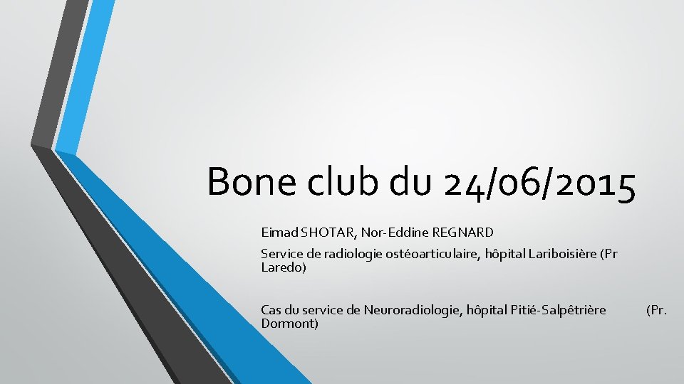 Bone club du 24/06/2015 Eimad SHOTAR, Nor-Eddine REGNARD Service de radiologie ostéoarticulaire, hôpital Lariboisière
