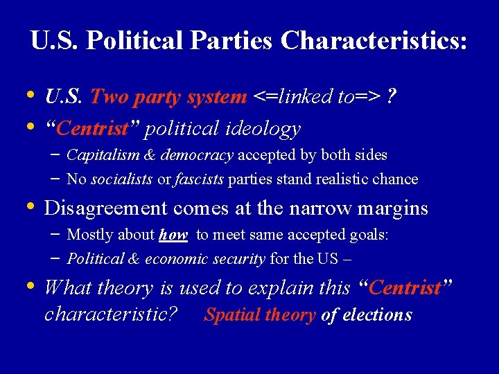 U. S. Political Parties Characteristics: • U. S. Two party system <=linked to=> ?