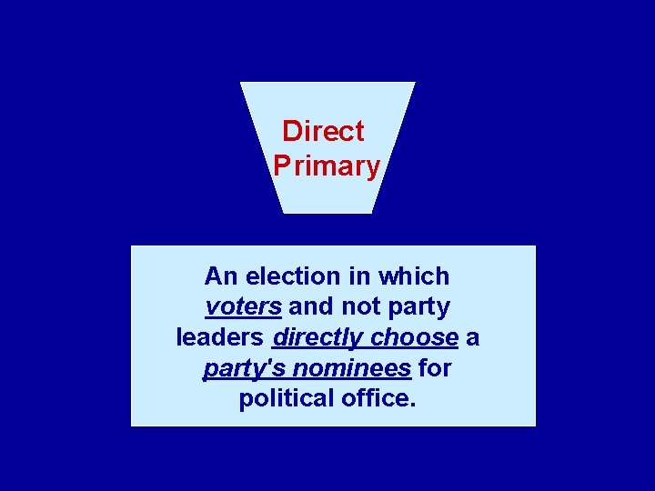 Direct Primary An election in which voters and not party leaders directly choose a
