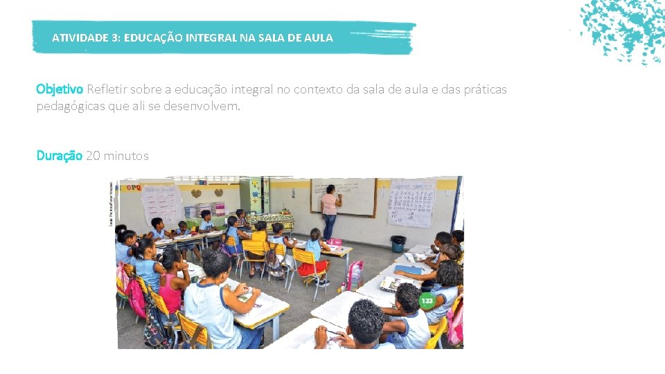 ATIVIDADE 3: EDUCAÇÃO INTEGRAL NA SALA DE AULA Objetivo Refletir sobre a educação integral