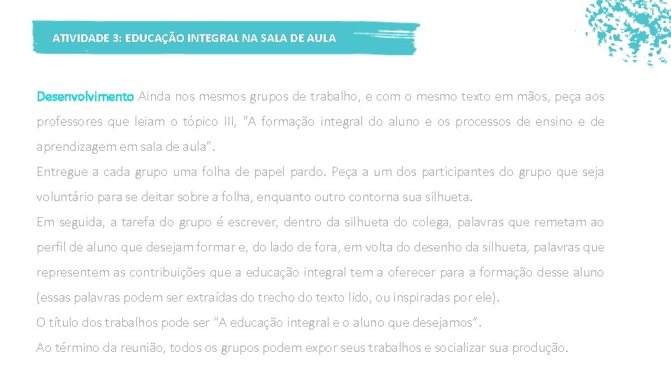 ATIVIDADE 3: EDUCAÇÃO INTEGRAL NA SALA DE AULA Desenvolvimento Ainda nos mesmos grupos de