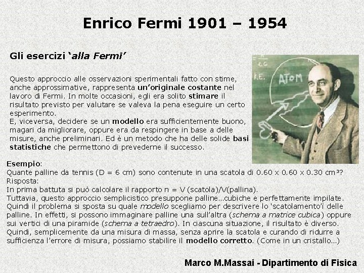 Enrico Fermi 1901 – 1954 Gli esercizi ‘alla Fermi’ Questo approccio alle osservazioni sperimentali