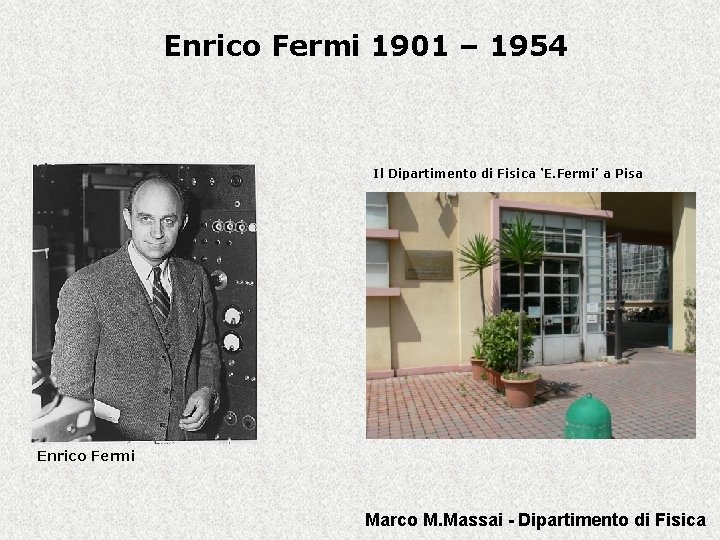 Enrico Fermi 1901 – 1954 Il Dipartimento di Fisica ‘E. Fermi’ a Pisa Enrico