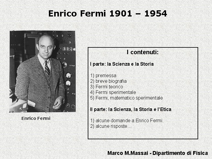 Enrico Fermi 1901 – 1954 I contenuti: I parte: la Scienza e la Storia