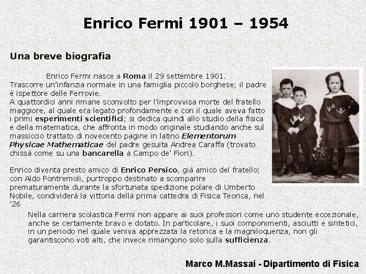 Enrico Fermi 1901 – 1954 Una breve biografia Enrico Fermi nasce a Roma il