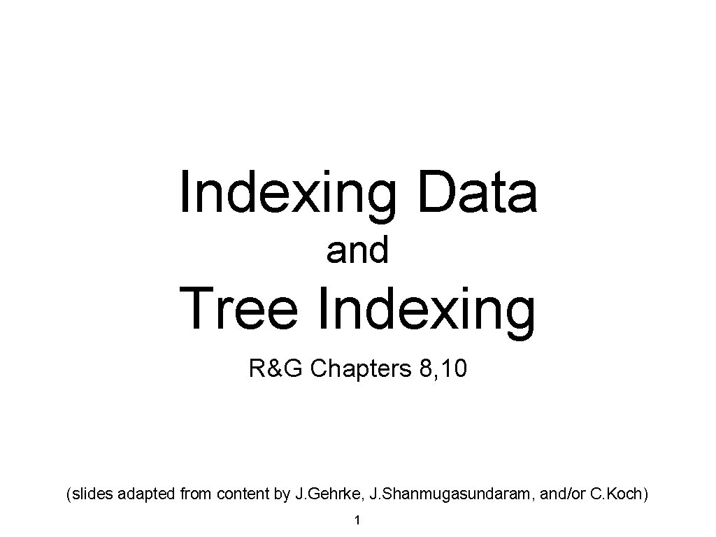 Indexing Data and Tree Indexing R&G Chapters 8, 10 (slides adapted from content by