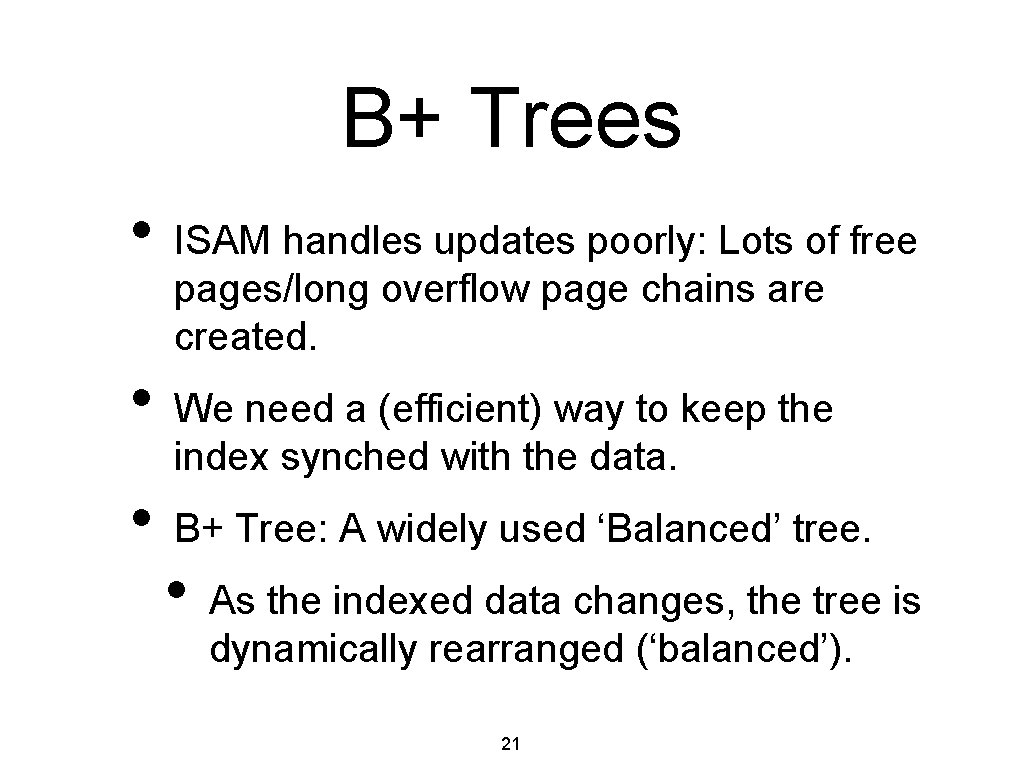 B+ Trees • • • ISAM handles updates poorly: Lots of free pages/long overflow