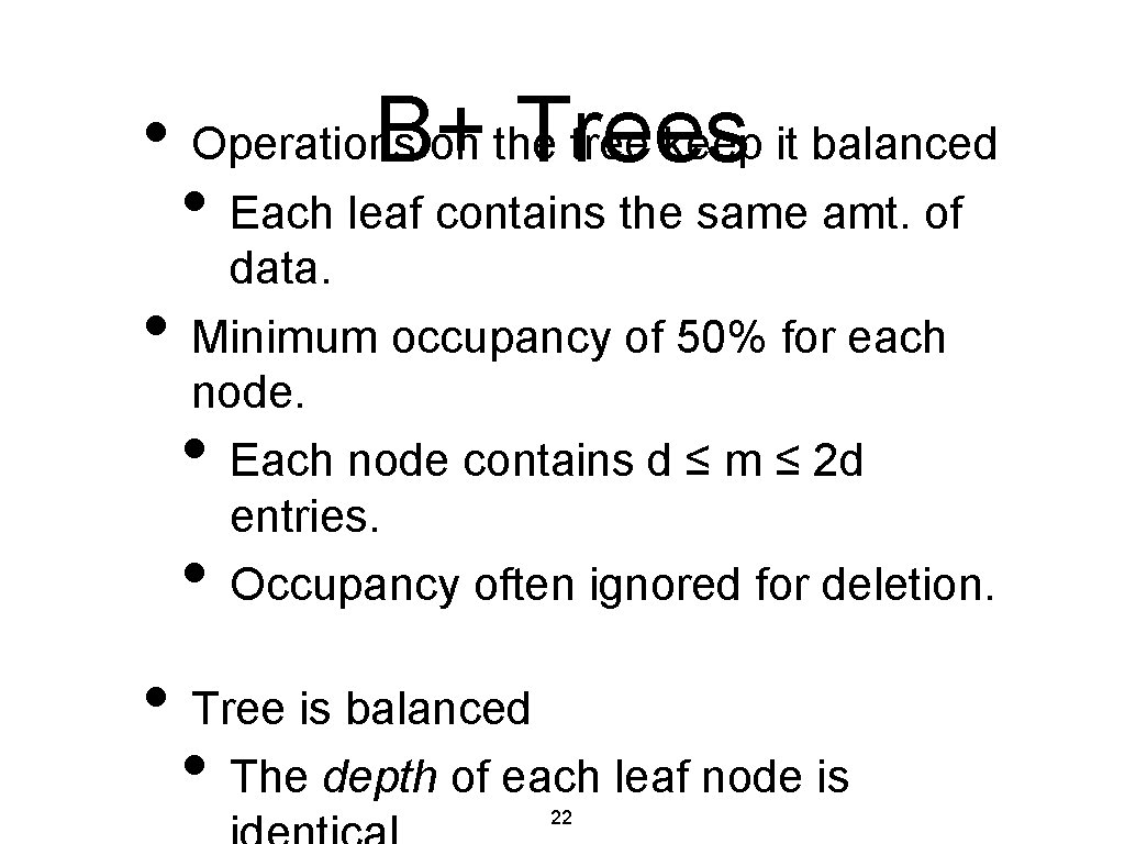  • Operations on the tree keep it balanced B+ Trees • Each leaf
