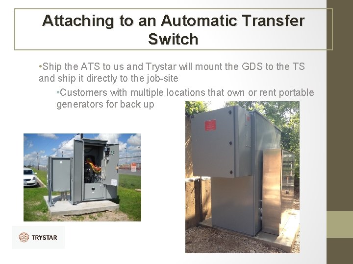 Attaching to an Automatic Transfer Switch • Ship the ATS to us and Trystar