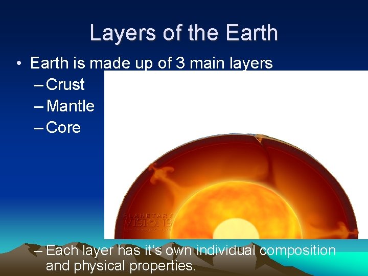 Layers of the Earth • Earth is made up of 3 main layers –